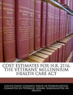 Cost Estimates For H.r. 2116, The Veterans\' Millennium Health Care Act edito da Bibliogov