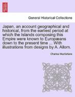 Japan, an account geographical and historical, from the earliest period at which the Islands composing this Empire were  di Charles Macfarlane edito da British Library, Historical Print Editions