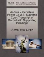 Andrus V. Berkshire Power Co U.s. Supreme Court Transcript Of Record With Supporting Pleadings di C Walter Artz edito da Gale, U.s. Supreme Court Records