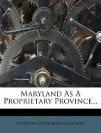 Maryland As A Proprietary Province... di Newton Dennison Mereness edito da Nabu Press