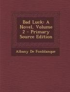 Bad Luck: A Novel, Volume 2 di Albany De Fonblanque edito da Nabu Press