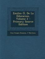 Emilio; O, de La Educacion, Volume 2 di Jean Jacques Rousseau, J. Marchena edito da Nabu Press