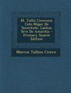 M. Tullii Ciceronis Cato Major de Senectute, Laelius Sive de Amicitia di Marcus Tullius Cicero edito da Nabu Press