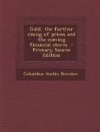 Gold, the Further Rising of Prices and the Coming Financial Storm di Columbus Austin Bowsher edito da Nabu Press