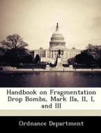 Handbook On Fragmentation Drop Bombs, Mark Iia, Ii, I, And Iii edito da Bibliogov