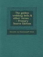 The Golden Wedding Bells & Other Verses .. di Henriette Von Riesenkampff Ulrich edito da Nabu Press