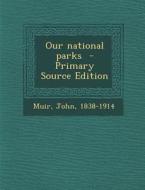 Our National Parks - Primary Source Edition di John Muir edito da Nabu Press