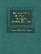The Ancestry of Man di F. Wood 1879-1954 Jones edito da Nabu Press