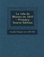La Vida de Mexico En 1810 - Primary Source Edition di Luis Gonzalez Obregon edito da Nabu Press