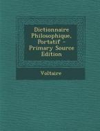 Dictionnaire Philosophique, Portatif - Primary Source Edition di Voltaire edito da Nabu Press