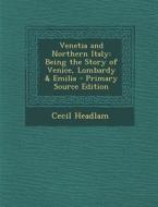 Venetia and Northern Italy: Being the Story of Venice, Lombardy & Emilia di Cecil Headlam edito da Nabu Press