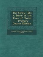 The Sorry Tale: A Story of the Time of Christ di Patience Worth, Pearl Lenore Pollard Curran edito da Nabu Press