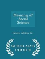 Meaning Of Social Science - Scholar's Choice Edition di Small Albion W edito da Scholar's Choice