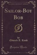 Sailor-boy Bob (classic Reprint) di Edward A Rand edito da Forgotten Books