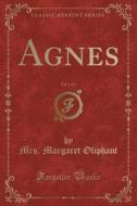 Agnes, Vol. 1 Of 3 (classic Reprint) di Mrs Margaret Oliphant edito da Forgotten Books