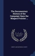 The Documentary History Of The Campaign Upon The Niagara Frontier ... edito da Sagwan Press