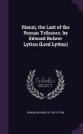 Rienzi, The Last Of The Roman Tribunes, By Edward Bulwer Lytton (lord Lytton) di Edward Bulwer Lytton Lytton edito da Palala Press