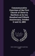 Commemorative Exercises Of The First Church Of Christ In Hartford, At Its Two Hundred And Fiftieth Anniversary, October 11 And 12, 1883 edito da Palala Press