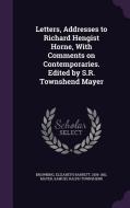 Letters, Addresses To Richard Hengist Horne, With Comments On Contemporaries. Edited By S.r. Townshend Mayer di Elizabeth Barrett Browning, Samuel Ralph Townshend Mayer edito da Palala Press