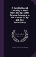 A New Method Of Learning To Read, Write And Speak The German Language In Six Months. Tr. By G.h. [sic] Bertinchamp di Heinrich Godefroy Ollendorff edito da Palala Press