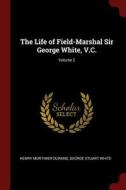 The Life of Field-Marshal Sir George White, V.C.; Volume 2 di Henry Mortimer Durand, George Stuart White edito da CHIZINE PUBN