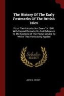 The History of the Early Postmarks of the British Isles: From Their Introduction Down to 1840. with Special Remarks on a di John G. Hendy edito da CHIZINE PUBN