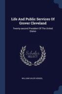 Life And Public Services Of Grover Cleve di WILLIAM UHLE HENSEL edito da Lightning Source Uk Ltd