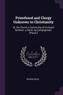 Priesthood and Clergy Unknown to Christianity: Or, the Church a Community of Co-Equal Brethren. a Cento. by Campaginator di George Bush edito da CHIZINE PUBN