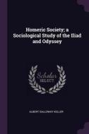 Homeric Society; A Sociological Study of the Iliad and Odyssey di Albert Galloway Keller edito da CHIZINE PUBN
