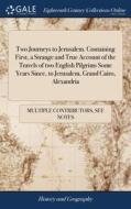 Two Journeys To Jerusalem. Containing First, A Strange And True Account Of The Travels Of Two English Pilgrims Some Years Since, To Jerusalem, Grand C di See Notes Multiple Contributors edito da Gale Ecco, Print Editions