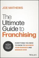 The Ultimate Guide To Franchising: Identifying And Investigating The Right Franchise To Maximize You R Rewards And Minimize Risk di Joe Mathews edito da Turner Publishing Company