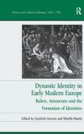 Dynastic Identity in Early Modern Europe: Rulers, Aristocrats and the Formation of Identities di Liesbeth Geevers, Dr. Mirella Marini edito da ROUTLEDGE