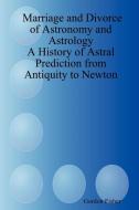 Marriage and Divorce of Astronomy and Astrology di Gordon Fisher edito da Lulu.com