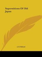 Superstitions Of Old Japan di A. B. Mitford edito da Kessinger Publishing, Llc