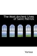 The Most Ancient Lives Of Saint Patrick di Various edito da Bibliolife