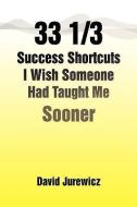 33 1/3 Success Shortcuts I Wish Someone Had Taught Me Sooner di David Jurewicz edito da Xlibris