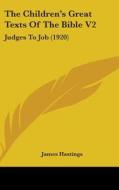 The Children's Great Texts of the Bible V2: Judges to Job (1920) di James Hastings edito da Kessinger Publishing