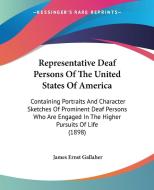 Representative Deaf Persons of the United States of America: Containing Portraits and Character Sketches of Prominent Deaf Persons Who Are Engaged in edito da Kessinger Publishing