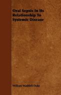 Oral Sepsis In Its Relationship To Systemic Disease di William Waddell Duke edito da Stevenson Press