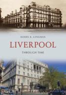 Liverpool Through Time di Daniel K. Longman, Jack Haw edito da AMBERLEY PUB