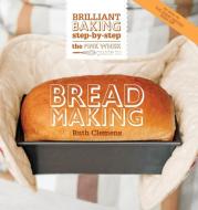 The Pink Whisk Guide to Bread Making: Brilliant Baking Step-By-Step di Ruth Clemens edito da DAVID AND CHARLES