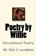 Poetry by Willie: Educational Poetry di MR Ellis V. Lumpkins edito da Createspace