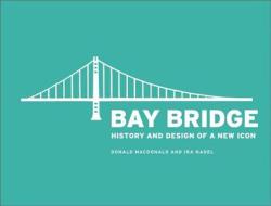 Bay Bridge History And Design Of A New Icon di Ira B. Nadel, Donald MacDonald edito da Chronicle Books