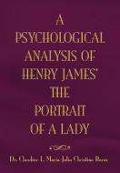 The Psychological Analysis of Henry James in The Portrait of A Lady di Claudine L. Maria Julia Boros edito da Xlibris