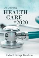 Us Universal Health Care in 2020 di Richard George Boudreau edito da ARCHWAY PUB