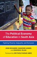 The Political Economy Of Education In South Asia di John Richards, Manzoor Ahmed, Md. Shahidul Islam edito da University Of Toronto Press