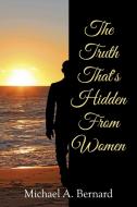 The Truth That's Hidden from Women di Michael A. Bernard edito da Xlibris