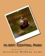 In Art: Central Park di Mrs Catherine McGrew Jaime edito da Createspace