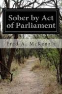 Sober by Act of Parliament di Fred a. McKenzie edito da Createspace