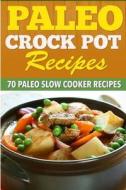 Paleo Crock Pot Recipes: 70 Paleo Slow Cooker Recipes. di Kevin L. Kerr edito da Createspace